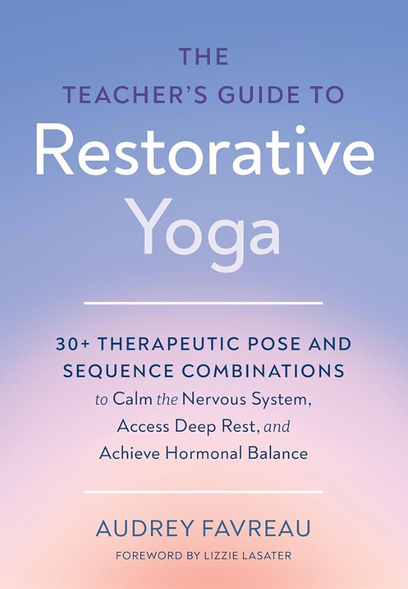 Cover of The Teacher’s Guide to Restorative Yoga by Audrey Favreau, North Atlantic Books