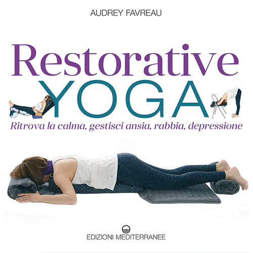 Cover of Restorative Yoga, ritrova la calma, gestisci ansia, rabbia, depressione by Audrey Favreau, Edizioni Mediterranee